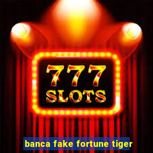 banca fake fortune tiger